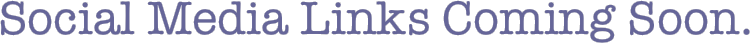Social Media Links Coming Soon.